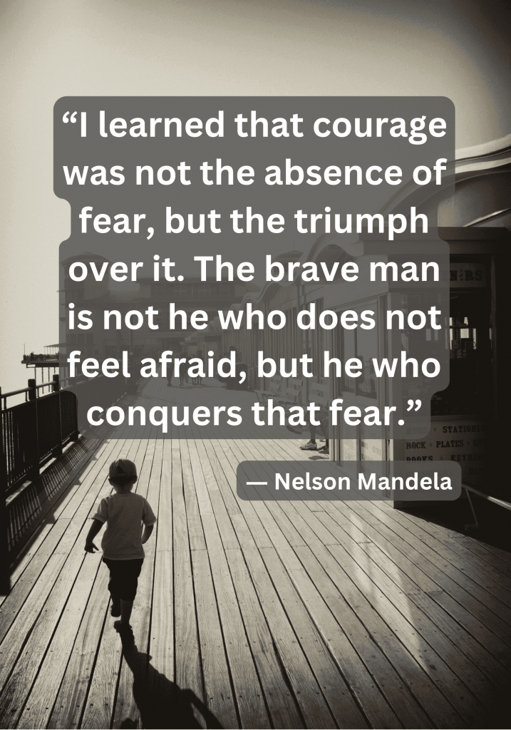 Quote that defines what courage is by Nelson Mandela, “I learned that courage was not the absence of fear, but the triumph over it. The brave man is not he who does not feel afraid, but he who conquers that fear.”